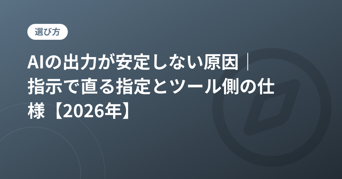 AIの出力が安定しない原因｜指示で直る指定とツール側の仕様【2026年】