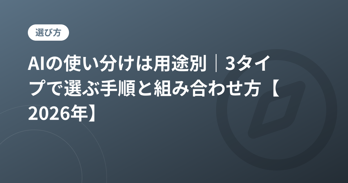 AIの使い分けは用途別｜3タイプで選ぶ手順と組み合わせ方【2026年】