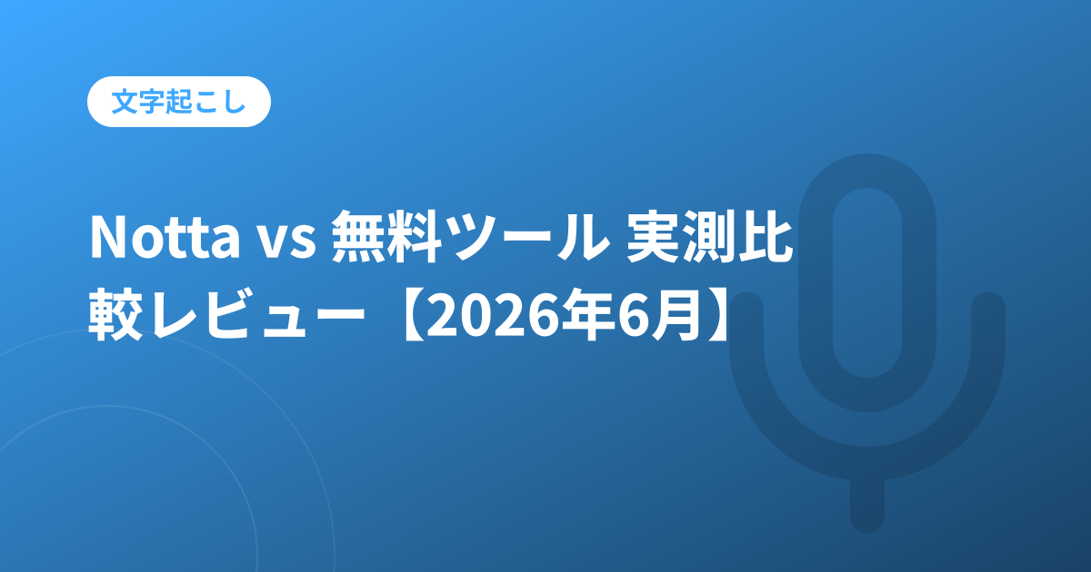Notta vs 無料ツール 実測比較レビュー【2026年6月】